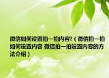 微信如何设置拍一拍内容?（微信拍一拍如何设置内容 微信拍一拍设置内容的方法介绍）
