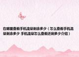 在哪里查看手机流量剩余多少（怎么查看手机流量剩余多少 手机流量怎么查看还剩多少介绍）