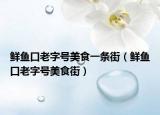 鲜鱼口老字号美食一条街（鲜鱼口老字号美食街）