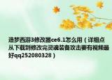 造梦西游3修改器ce6.1怎么用（详细点从下载到修改完灵魂装备攻击要有视频最好qq252080328）