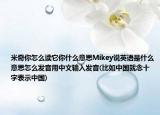 米奇你怎么读它你什么意思Mikey说英语是什么意思怎么发音用中文输入发音(比如中国就念十字表示中国)