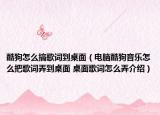 酷狗怎么搞歌词到桌面（电脑酷狗音乐怎么把歌词弄到桌面 桌面歌词怎么弄介绍）