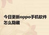 今日更新oppo手机软件怎么隐藏