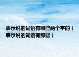 表示说的词语有哪些两个字的（表示说的词语有那些）