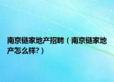 南京链家地产招聘（南京链家地产怎么样?）