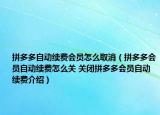 拼多多自动续费会员怎么取消（拼多多会员自动续费怎么关 关闭拼多多会员自动续费介绍）