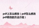 pdf上怎么修改（pdf怎么修改 pdf修改的方法介绍）