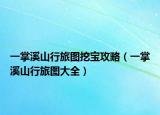 一掌溪山行旅图挖宝攻略（一掌溪山行旅图大全）