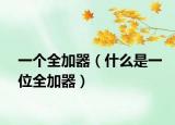 一个全加器（什么是一位全加器）