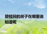 碧桂园的房子在哪里谁知道呢