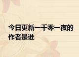 今日更新一千零一夜的作者是谁