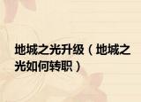 地城之光升级（地城之光如何转职）