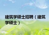 建筑学硕士招聘（建筑学硕士）