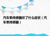 汽车氧传感器坏了什么症状（汽车氧传感器）