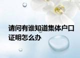 请问有谁知道集体户口证明怎么办