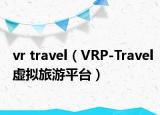 vr travel（VRP-Travel虚拟旅游平台）