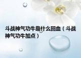斗战神气功牛靠什么回血（斗战神气功牛加点）