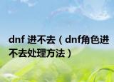 dnf 进不去（dnf角色进不去处理方法）