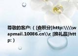 尊敬的客户:（[查积分]http:\\wapmail.10086.cn\c [换礼品]http:）