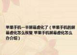 苹果手机一半屏幕虚化了（苹果手机的屏幕虚化怎么恢复 苹果手机屏幕虚化怎么办介绍）