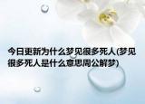 今日更新为什么梦见很多死人(梦见很多死人是什么意思周公解梦)