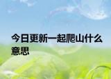今日更新一起爬山什么意思