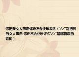 你把我女人带走你也不会快乐很久（\