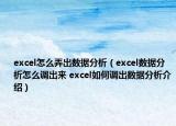 excel怎么弄出数据分析（excel数据分析怎么调出来 excel如何调出数据分析介绍）