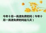 今年十月一高速免费时间（今年十月一高速免费时间是几天）