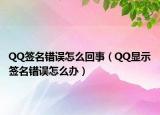 QQ签名错误怎么回事（QQ显示签名错误怎么办）