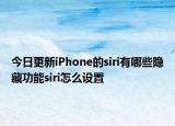 今日更新iPhone的siri有哪些隐藏功能siri怎么设置