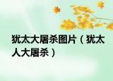 犹太大屠杀图片（犹太人大屠杀）