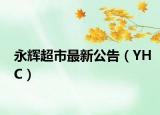 永辉超市最新公告（YHC）