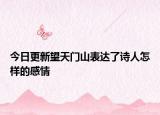 今日更新望天门山表达了诗人怎样的感情