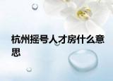 杭州摇号人才房什么意思