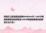 电脑怎么取消密码锁屏windows10（win10电脑锁屏密码如何取消 win10电脑锁屏密码的取消方法介绍）