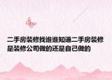 二手房装修找谁谁知道二手房装修是装修公司做的还是自己做的