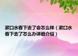 漱口水吞下去了会怎么样（漱口水吞下去了怎么办详细介绍）