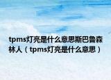 tpms灯亮是什么意思斯巴鲁森林人（tpms灯亮是什么意思）