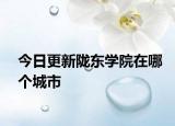 今日更新陇东学院在哪个城市