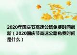 2020年国庆节高速公路免费时间最新（2020国庆节高速公路免费时间是什么）