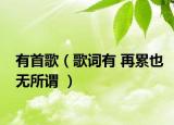 有首歌（歌词有 再累也无所谓 ）