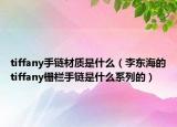 tiffany手链材质是什么（李东海的tiffany栅栏手链是什么系列的）