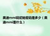 奥迪mmi码初始密码是多少（奥迪mmi是什么）