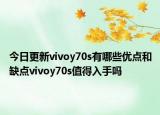今日更新vivoy70s有哪些优点和缺点vivoy70s值得入手吗