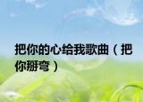 把你的心给我歌曲（把你掰弯）