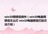 win10用键盘操作（win10电脑用键盘怎么打 win10电脑键盘打的方法介绍）