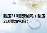 胎压210需要加吗（胎压210要加气吗）
