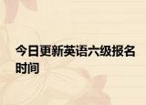 今日更新英语六级报名时间