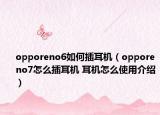 opporeno6如何插耳机（opporeno7怎么插耳机 耳机怎么使用介绍）